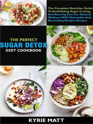 cover image of The Perfect Sugar Detox Diet Cookbook; the Complete Nutrition Guide to Annihilating Sugar Craving and Burning Fats For General Wellness With Delectable and Nourishing Recipes Recipes